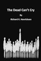 The Dead Can't Cry by Richard K Henricksen