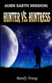Alien Earth Mission: Hunter vs. Huntress Randy Young 9781543247367