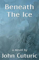 Beneath The Ice by John E Cuturic