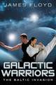 Galactic Warriors: The Baltic Invasion James Floyd 9781491810521