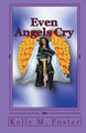 Even Angels Cry by Kelly M Foster