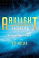 ARKLIGHT Recondite: An Ancient Alien Adventure G B Holley 9781732012844