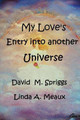 My Love's Entry Into Another Universe by Linda A Meaux