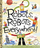 Robots, Robots Everywhere! by Sue Fliess