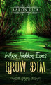 When Hidden Eyes Grow Dim by Aaron Dick