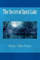 The Secret of Spirit Lake by Dan Skelton