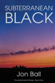 Subterranean Black: The Subterrestrial Trilogy - Book One Jon Ball 9781516969784