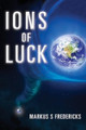 Ions Of Luck by Markus S Fredericks