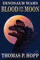 Dinosaur Wars: Blood On The Moon Thomas P Hopp 9781499755879
