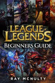 League of Legends Beginners Guide by Ray McNulty