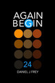 Again Begin 24 by Matthew Daniel Frey