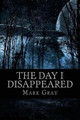 The Day I Disappeared by Mark Gray