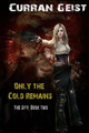 Only the Cold Remains by Curran I Geist