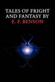Tales of Fright and Fantasy by E. F. Benson by E F Benson