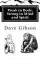 Weak in Body, Strong in Mind and Spirit by Dave Gibson