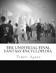 The Unofficial Final Fantasy Encyclopedia by Takato Agano