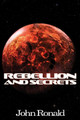 Rebellion and Secrets by John Ronald
