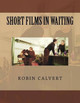 Short Films In Waiting by Robin Calvert