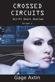 Crossed Circuits: Sci - Fi Short Stories - Volume 1 Gage Axtin 9781945385131
