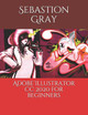 Adobe Illustrator CC 2020 For Beginners by Sebastion Gray