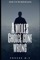 A Wolfs Choice Gone Wrong by Phoebe M C