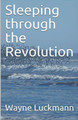 Sleeping through the Revolution by Wayne Luckmann