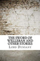 The Sword of Welleran and Other Stories Lord Dunsany 9781974429349