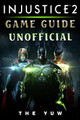 Injustice 2 Game Guide Unofficial by The Yuw