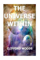 The Universe Within by Clifford Henry Woods