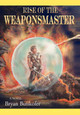 Rise of the Weaponsmaster Bryan Butikofer 9780595607501