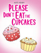 Please Don't Eat the Cupcakes by Kate Henry
