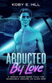 Abducted By Love: A Woman Finds More Than The Imaginable Aboard An Alien Ship (Sci-fi Abduction Romance) Koby E Hill 9781673129267