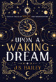 Upon a Waking Dream J S Bailey 9781736779040