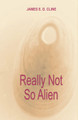 Really Not So Alien by James E D Cline