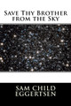 Save Thy Brother from the Sky by Sam C Eggertsen
