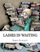 Ladies in Waiting by Sara Catlett