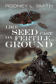 Like Seed Cast On Fertile Ground by Rodney L Smith