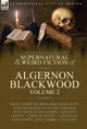 The Collected Shorter Supernatural & Weird Fiction of Algernon Blackwood: Volume 2-Eight Short Stories, One Novelette and One Novella of the Strange and Unusual Including 'Ancient Lights', 'Chinese Magic', 'A Descent into Egypt', and 'Jimbo: A Fant