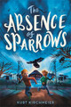 The Absence of Sparrows Kurt Kirchmeier 9780316450904