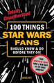 100 Things Star Wars Fans Should Know & do Before They Die by Casey Dan