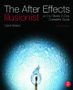 The After Effects Illusionist: All the Effects in One Complete Guide Chad Perkins (Adobe Certified Instructor, Renton, WA, USA) 9780240818986