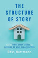 The Structure of Story: How to Write Great Stories by Focusing on What Really Matters Ross Hartmann 9781735603810