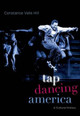 Tap Dancing America: A Cultural History Constance Valis Hill 9780190225384