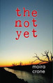 The Not Yet by Moira Crone