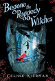 Begone the Raggedy Witches (The Wild Magic Trilogy, Book One) Celine Kiernan 9780763699963