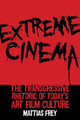 Extreme Cinema: The Transgressive Rhetoric of Today's Art Film Culture Mattias Frey 9780813576497