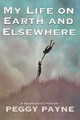 My Life on Earth and Elsewhere by Peggy Payne