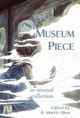 Museum Piece: an unusual collection B Morris Allen 9781640763623