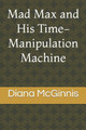 Mad Max and His Time-Manipulation Machine by Diana McGinnis
