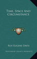 Time, Space And Circumstance Roy Eugene Davis 9781163392843
